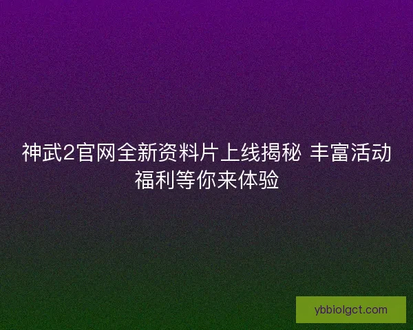 神武2官网全新资料片上线揭秘 丰富活动福利等你来体验