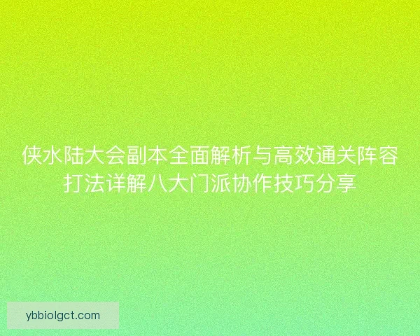 侠水陆大会副本全面解析与高效通关阵容打法详解八大门派协作技巧分享
